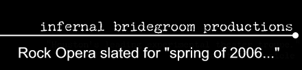 Infernal Bridegroom Productions - Daniel Johnston Rock Opera slated for spring of 2006.